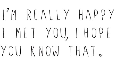 I'm really happy I met you, I hope you know that. Meeting You Quotes, Now Quotes, Happy To Meet You, I Hope You Know, I Love My Girlfriend, Love My Boyfriend, Quotes That Describe Me, Cute Love Quotes, I Meet You