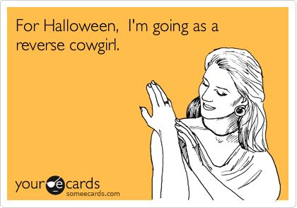 For Halloween,  I'm going as a  reverse cowgirl. awesome Funny College Memes, Flirty Memes, Dont Underestimate Me, College Memes, Halloween Memes, Funny Confessions, Funny Items, Funny News, Friends Laughing