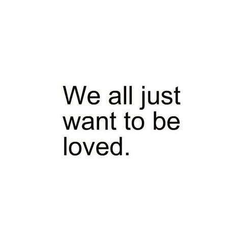 I just want to be loved. Just Want Love Quotes, We All Just Want To Be Loved Quotes, I Just Want Real Love, I Just Wanna Feel Loved, Love Feels Like, All I Want Is To Be Loved, I Just Want To Feel Loved, To Be Loved Is To Be Changed, To Be Loved Is To Be Seen