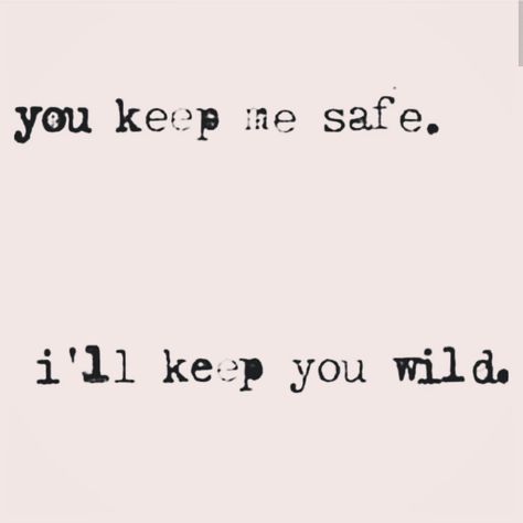 You keep me safe, I'll keep you wild You Keep Me Safe You Keep Me Wild Tattoo, Wild Tattoo, Keep Me Safe, Spiritual Inspiration, You Make Me, Beautiful Quotes, Mantra, Tattoo Ideas, Tattoos