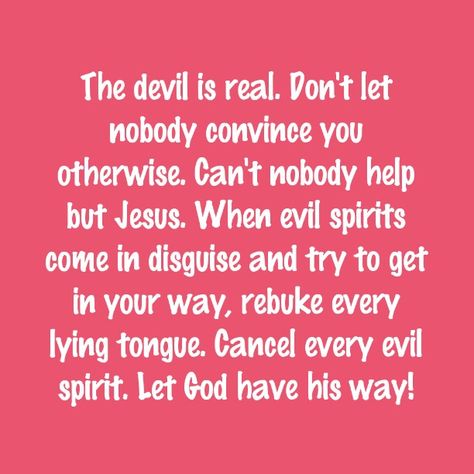 The devil is real. Don't let nobody convince you otherwise. Can't nobody help but Jesus. When evil spirits come in disguise and try to get in your way, rebuke every lying tongue. Cancel every evil spirit. Let God have his way! The Devils Temptation, Online Prayer, Spiritual Warfare Prayers, Spiritual Prayers, Good Night Prayer, Daily Prayers, Inspirational Prayers, Spiritual Warfare, Fed Up