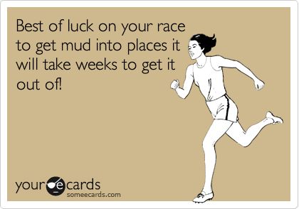 Best of luck on your race to get mud into places it will take weeks to get it out of! Mud Quotes, Mud Race, Urban Running, Funny Encouragement, Obstacle Race, Why I Run, Running Jokes, Mud Run, Tough Mudder