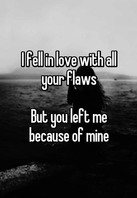 Scared Love Quotes For Him, I Left Her Quotes, Left Me When I Needed You The Most, Wife Left Me Quotes, He Left Me At My Lowest, I Fell In Love And He Didnt, My Husband Left Me Quotes, You Left Me At My Darkest, He Left Me When I Needed Him Most