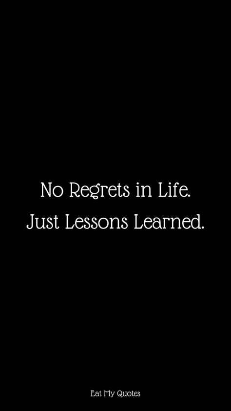 "No Regrets in Life. Just Lessons Learned. " | Inspirational & Motivational Quotes, Sayings | EAT MY QUOTES No Regrets In Life Just Lessons Learned, Live Life With No Regrets Quotes, No Regrets Wallpaper, No Regret Quotes, Motivational Quotes For Myself, No Regrets Just Lessons Learned, Regrets Quotes, Movitational Quotes, Fb Cover Photos Quotes