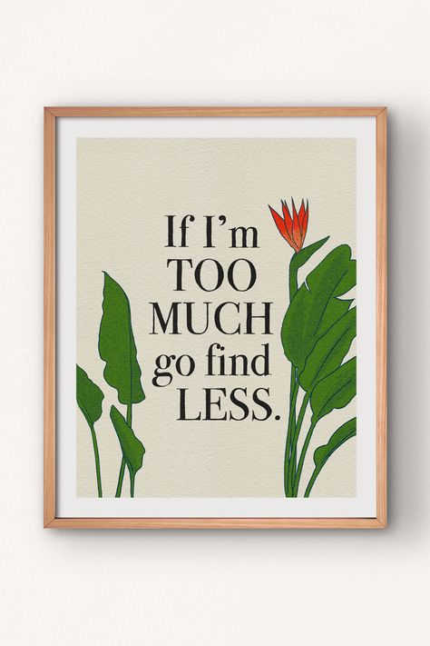 If Im Too Much For You Go Find Less, If Im Too Much, Im Too Much, Go Find Less, I'm Too Much, Grease Movie, Bird Of Paradise Plant, Motivational Art Prints, Paradise Plant