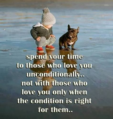 Spend your time to those who love you unconditionally… not with those who love you only when the condition is right for ... Love You Unconditionally, Quotable Quotes, A Quote, True Words, Great Quotes, Wisdom Quotes, Inspirational Words, Dog Mom, Life Lessons