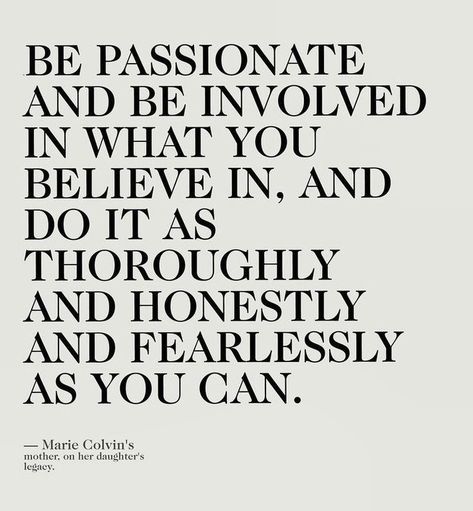 Be passionate and be involved in what you believe in, and do it as thoroughly and honestly and fearlessly as you can | motivational quotes | quotes love | quotes about life | giving thanks quotes | love yourself quotes | wise quotes | wisdom quotes | life quotes to live by | quote of the day | words of wisdom | wise quotes | wise words Life Quotes Love, In My Feelings, A Quote, Note To Self, Pretty Words, The Words, Woman Quotes, Beautiful Words, Inspirational Words