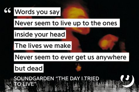 https://genius.com/Soundgarden-the-day-i-tried-to-live-lyrics Chris Cornell Tattoo Lyrics, Soundgarden Lyrics, Burden In My Hand Soundgarden, Chris Cornell Soundgarden, Fell On Black Days Soundgarden, Lyric Tattoos, Song Lyrics Art, Lyrics To Live By, Lyrics Aesthetic