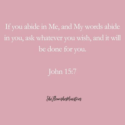 If you abide in Me, and My words abide in you, ask whatever you wish, and it will be done for you." John 15:7 (ESV) COMMENT: In this verse, Jesus tells us that when we abide in Him, we will get whatever we ask for. But does He really mean that He will satisfy our lusts and give us anything our flesh desires when we ask? Of course not! What Jesus is really implying here is that when we abide in Him, when we are rooted in Him, when we stand firm in our faith in Him, His desires will becom... Abide In Me, John 15 7, Stand Firm, Jesus Is, Verses, Bible Verses, Meant To Be, Encouragement, How To Memorize Things