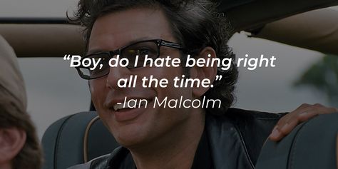 Ian Malcolm played a memorable role in the initial "Jurassic Park" bringing a voice of reason and wisdom that spread wider than the obsession with scientific power and making money. Read 24 of his quotes below to understand his perceptions better.  Ian Malcolm is one of the original "Jurassic Park"... Ian Malcolm, Jurassic Park Quotes, Dinosaur Theme Park, Jurassic Park Characters, Jurassic Park Film, Jurassic Park 1993, Jurrasic Park, Famous Names, Laura Dern