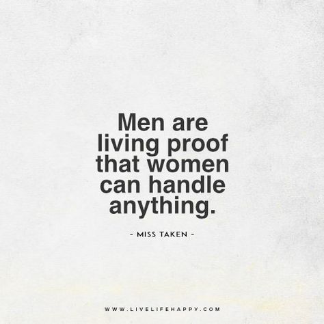 Men are living proof that women can handle anything. -Miss Taken www.livelifehappy.com Trash Quotes, Live Life Quotes, Unbothered Quotes, Happy Life Quotes To Live By, Sucks Quote, Happy Quote, Live Life Happy, Love Life Quotes, Hate Men