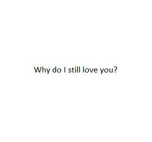 why do i still love you?  i still love you because you are you. There doesnt need to be another reason. I love you because I know in my heart that we are supposed to be together. Do I Love Her, I Love Her Quotes, Still Love Her, In My Feelings, Still Love You, Love Your Life, About Love, How I Feel, Great Quotes