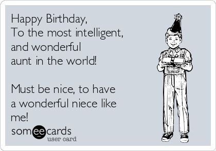 Happy Birthday to the most intelligent and wonderful aunt in the world!  Must be nice, to have  a wonderful niece like me! Happy Birthday Aunt From Niece Funny, Aunt Birthday Wishes Funny, Happy Birthday Aunt Funny, Happy Birthday Aunt From Niece, Happy Birthday To Niece, Happy Birthday Auntie, Birthday Card For Aunt, Happy Birthday Aunt, Bday Quotes