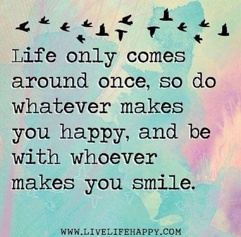 You only have one life to live. Do it according to your own terms. | "Life only comes around once, so do whatever makes you happy, and be with whoever makes you smile." — Unknown Now Quotes, Life Quotes Love, Choose Joy, New Quotes, Good Life Quotes, Happy Thoughts, You Smile, A Quote, Inspirational Quotes Motivation