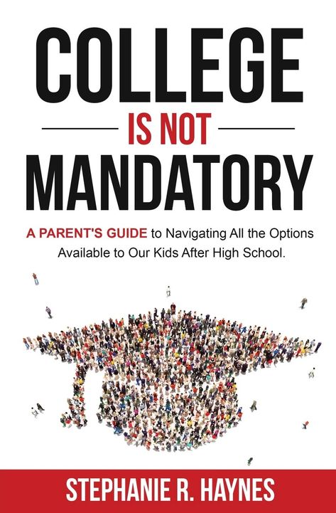 College is Not Mandatory: A Parent's Guide to Navigating the Options Available to Our Kids After High School: Haynes, Stephanie R: 9781947303119: Amazon.com: Books High School Prep, High School Books, Life After High School, Trade School, After High School, Prep School, April 12, Future Plans, Community College