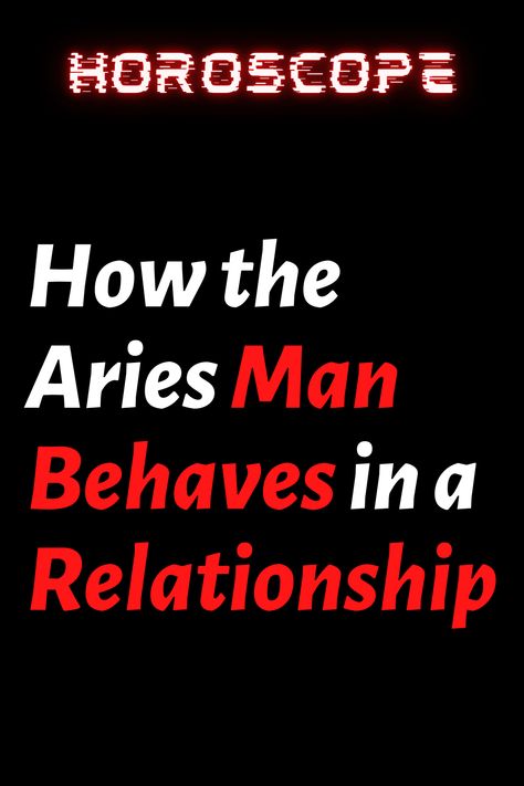 How the Aries Man Behaves in a Relationship – ShineFeeds Aries Dating An Aries, Aries Personality Traits Men, Aries Aries Relationship, Aries In Relationships, Aries Traits Men, Aries Male Traits, Aries Zodiac Facts Male, Aries Men In Love, Aries And Aries Relationship