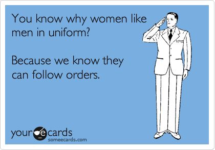 hahaha this is so not funny, but couldn't help but laugh :) Men In Uniform Quotes, Man In Uniform, And So It Begins, Men In Uniform, E Card, Ecards Funny, Someecards, A Sign, Bones Funny