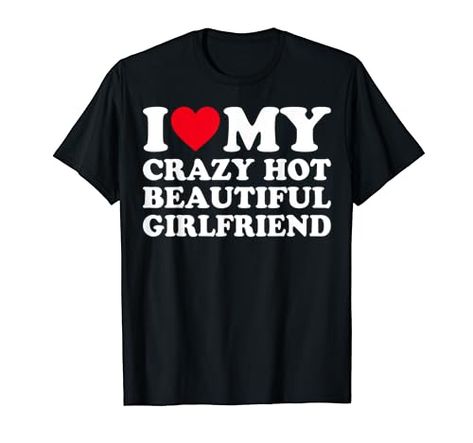 I Heart My Gf I Adore My Girlfriend I Love My Hot Girlfriend T-Shirt I Heart My Girlfriend, Love My Girlfriend, My Gf, I Love My Girlfriend, My Girlfriend, I Love, T Shirts, T Shirt