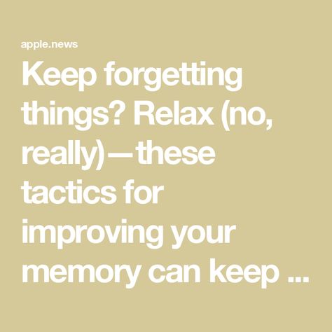 Keep forgetting things? Relax (no, really)—these tactics for improving your memory can keep you calm, too — Fast Company Forgetting Things, Improve Yourself, Health, Canning