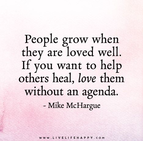 People Grow When They Are Loved Well Live Life Happy, Love Life Quotes, Life Quotes To Live By, About People, Help Others, Infp, A Quote, True Words, Great Quotes