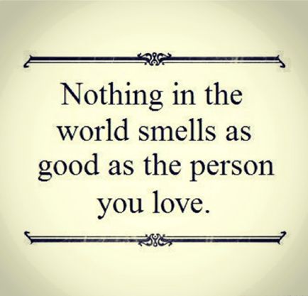 Nothing in the world smells as good as the person you love.. Smell Quotes, All Quotes, Cute Love Quotes, Les Sentiments, A Quote, Love And Marriage, Great Quotes, Beautiful Words, True Stories