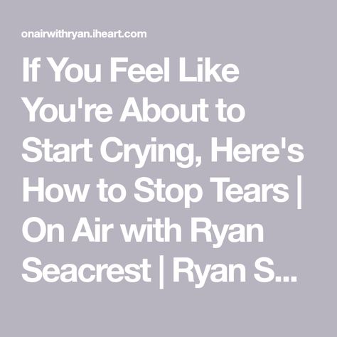 If You Feel Like You're About to Start Crying, Here's How to Stop Tears | On Air with Ryan Seacrest | Ryan Seacrest How To Hold Back Tears, How To Stop Crying Quickly, How To Stop Crying Over Everything, How To Stop Crying, Ryan Seacrest, Let It Out, Stop Crying, Rough Day, On Air