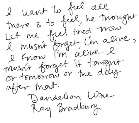 This is like the most wonderful quote ever ❤️ Let me feel.  Let me live. Dandelion Wine Ray Bradbury, Ray Bradbury Quotes, Dandelion Wine, Paper Quote, Wine Book, Ray Bradbury, Country Quotes, Writers Write, Queen Quotes