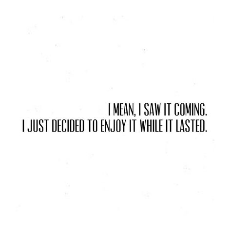 I mean I saw it coming. I just decided to enjoy it while it lasted. I Knew This Would Happen Quotes, I Saw It Coming Quotes, Im Slipping Again Quotes, Enjoy While It Lasts Quotes, I Always Find Out Quotes, Enjoy It While It Lasts Quotes, It Was Good While It Lasted Quotes, Qoutes About Situationships, You Led Me On Quotes