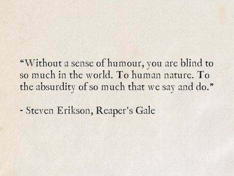 Nature And Human Quotes, Sense Of Humour Quotes, Quotes About Human Nature, Absurdism Quotes, Malazan Book Of The Fallen, Blind Quotes, Human Nature Quotes, Genuine Quotes, Steven Erikson