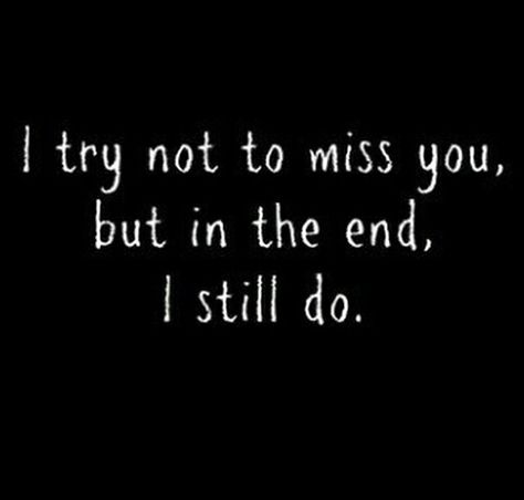 I try not to miss you, but in the end, i still do. Still Miss You, Todays Mood, Its Ok, Current Mood, I Try, In The End, I Miss You, To Miss, Be Still