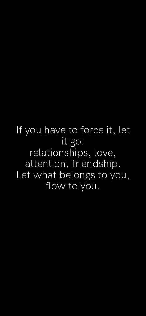 Never Force Friendship Quotes, Not Forcing Relationships, Go With The Flow Quotes Relationships, Force Friendship Quotes, Love Is The Most Powerful Force, Matching Energy Quotes Friendship, Matching Energy Quotes Relationships, Forcing Relationships Quotes, Let It Flow Quotes