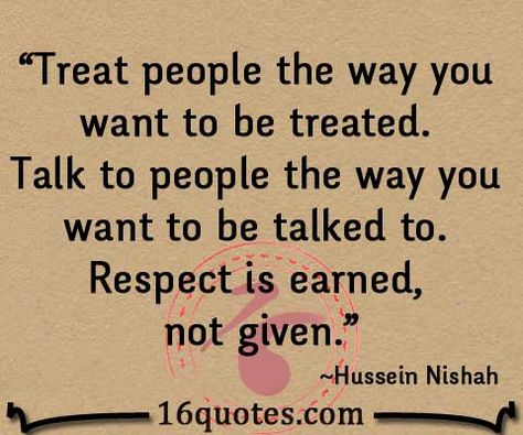 Treat people the way you want to be treated. The Way You Talk To People Quotes, How You Talk To People Quotes, The Way People Talk To You Quotes, Treat People The Way You Want To Be, Treat Others The Way You Want To Treated, Treat People How You Want To Be Treated, Treat Others How You Want To Be Treated, Treat Others Quotes, Treat People Quotes