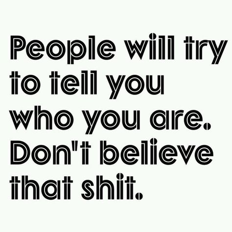 People will try to tell you who you are. Don't believe that shit. Not for one hot second. Life Quotes Love, Just Saying, True Words, Quotes Words, Note To Self, Travel Quotes, Real Talk, Great Quotes, Food For Thought