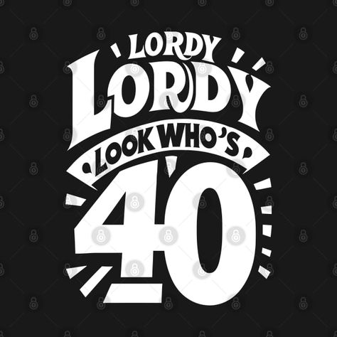 Check out this awesome '40th+Birthday+Lordy+Lordy+Look+Who%27s+40' design on @TeePublic! Lordy Lordy Look Whos 40 Cake, Lordy Lordy Look Whos 40, V Art, Birthday For Him, Halloween Movies, Music Humor, Great Birthday Gifts, Old People, Kids Stickers