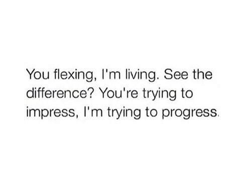 You flexing, I'm living. See the difference? You're trying to impress, I'm trying to progress. Vie Motivation, Caption Quotes, Visual Statements, Badass Quotes, Baddie Quotes, Real Talk Quotes, Queen Quotes, Real Quotes, Fact Quotes