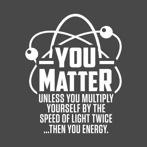 Check out this awesome 'Funny+You+Matter+Then+You+Energy' design on @TeePublic! Physics Quotes, Physics Jokes, Biology Memes, Physics Memes, Nerdy Jokes, Nerdy Humor, Science Puns, Nerd Jokes, Chemistry Jokes