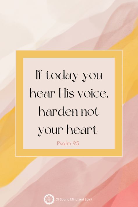 Psalm 95 - If today you hear His voice, harden not your heart. Church Community, Psalm 95, Pta School, Spirit Gifts, Sound Mind, Letter Form, His Voice, Letter I, New Media