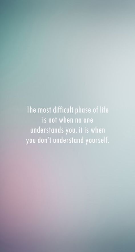 The most difficult phase of life Quotes About Phases Of Life, Life Is So Difficult Quotes, Phase Of Life Quotes, No One Understands, Dont Understand, Sign Quotes, Understanding Yourself, So True, Of My Life