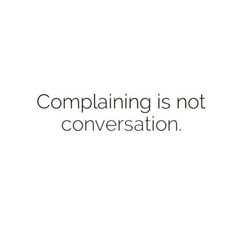 Stop Complaining Quotes Funny, Less Complaining Quotes, Person Who Always Complains, Whiners And Complainers, Friends Who Complain Quotes, Chronic Complainers Quotes, People Who Complain Quotes, Don’t Complain, Dont Complain Quotes