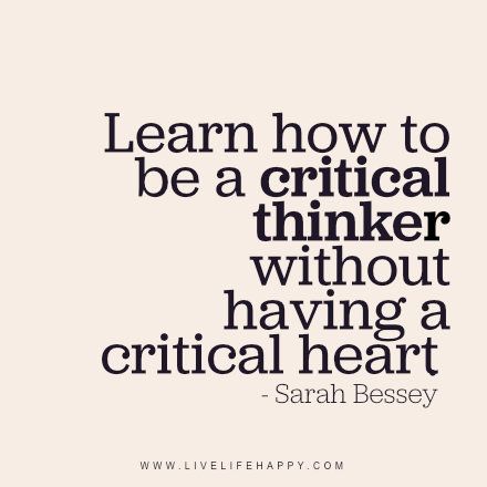 Learn how to be a critical thinker without having a critical heart. - Sarah Bessey Happy Life Quotes To Live By, Live Life Happy, Trendy Quotes, Wonderful Words, Inspirational Message, A Quote, Happy Quotes, Great Quotes, Live Life