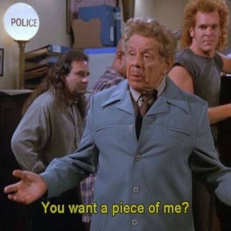 Frank Costanza at the police station, yells to Elaine - “You want a piece of me?” Seinfeld Funny, Seinfeld Quotes, 90s Sitcoms, Jerry Seinfeld, Serenity Now, Tv Show Quotes, Tv Quotes, Seinfeld, Top Gear