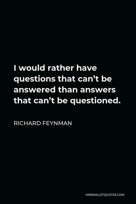 Richard Feynman Quote: I would rather have questions that can't be answered than answers that can't be questioned. Richard Feynman Quotes, Happiness Book, Philosophy Of Science, Richard Feynman, Love Is Not Enough, Happy Books, Prophetic Art, I Would Rather, Dear Self Quotes