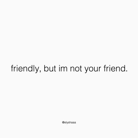 Qoutes About Friendly, Friendly But Not Your Friend, Bio For Fake Friends, Funny But Meaningful Quotes, Funny Quotes For Instagram Notes, Sassy Notes For Instagram, Fake Friends Aesthetic Pictures, Short Quotes About Fake People, Sometimes All U Need Is Ur Best Friend