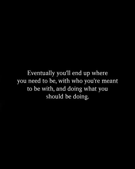 You Will End Up Where You Need To Be, Did I Ever Mean Anything To You, What Will Be Will Be Quote, What’s Meant To Be, What Is Meant For You, When Two People Are Meant To Be, What’s Meant For You, What’s Meant To Be Will Be, If Its Meant To Be Quotes