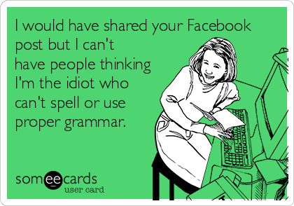 I would have shared your Facebook post but I can't have people thinking I'm the idiot who can't spell or use proper grammar. | Confession Ecard Grad School Problems, Dissertation Motivation, Phd Humor, Phd Dissertation, People Thinking, Phd Life, Crazy Wrap Thing, Thesis Writing, And So It Begins