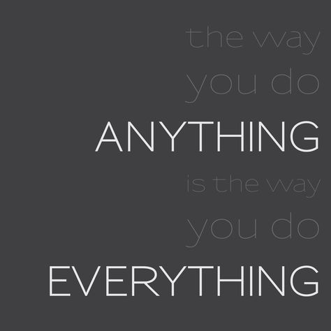 "The way you do anything is the way you do everything." Inspirational Quotes Silly Sayings, Hey Love, Word Up, Desktop Wallpapers, Do Everything, Powerful Words, Just The Way, Do Anything, No Way