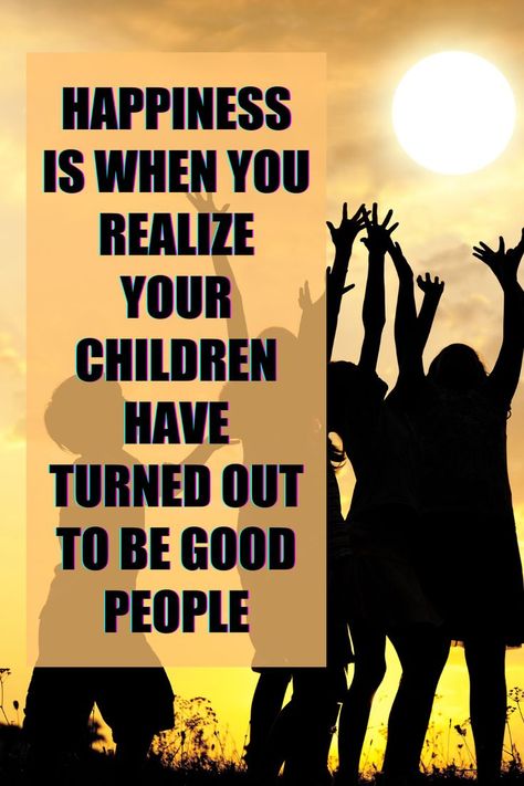 Happiness is When You realize your children have turned out to be good people Kids Positive Quotes, Child Smile Quotes, Smile Quotes Happy, Positive Quotes For Kids, Quotes About Kids, Us Quotes, Happy Kids Quotes, Quotes Children, Growing Up Quotes