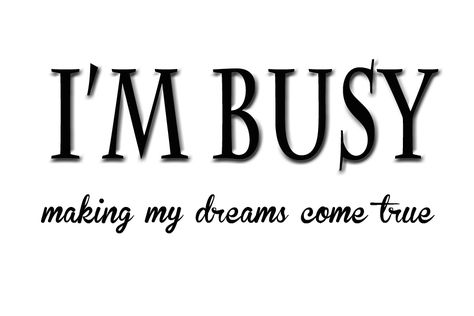 BUSY... making my dreams come true Too Busy Creating My Dream Life, Dreams Come True Quotes, New York Quotes, My Dreams Come True, Relax Music, I'm Busy, Focus On Me, My Dream Came True, Dream Quotes