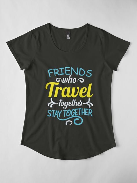 "Friend Who Travel Together Stay Together" T-shirt by shop4fun | Redbubble Travel Tshirt Design Ideas, Travel With Friends Quotes, Short Travel Quotes, Friends Trip, Only Friends, Travel Tshirt, Sassy Shirts, About Friends, Boss Shirts