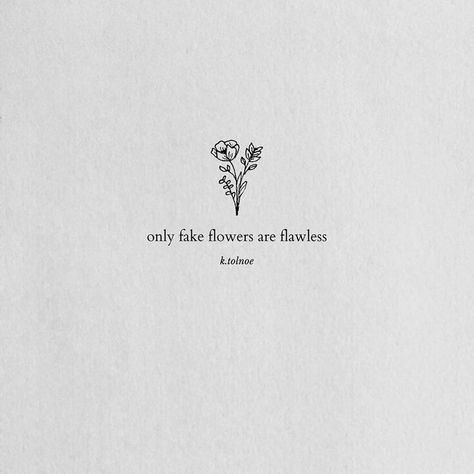 only fake flowers are flawless Not Perfect But Real, What A Time To Be Alive, Give Yourself Time To Bloom, Blooming Quotes, Quotes With Flowers, Be Real Not Perfect, Flower Quote, Kunstjournal Inspiration, Flowers Quotes